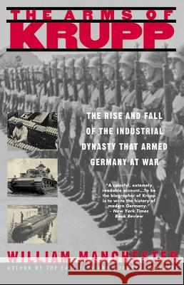 The Arms of Krupp 1587-1968: The Rise and Fall of the Industrial Dynasty That Armed Germany at War William Manchester 9780316529402