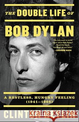 The Double Life of Bob Dylan: A Restless, Hungry Feeling, 1941-1966 Clinton Heylin 9780316535229