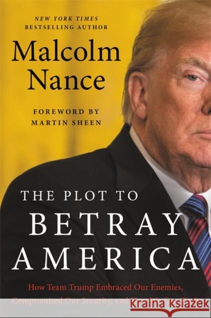 The Plot to Betray America: How Team Trump Embraced Our Enemies, Compromised Our Security, and How We Can Fix It Malcolm Nance 9780316535786 Little, Brown & Company