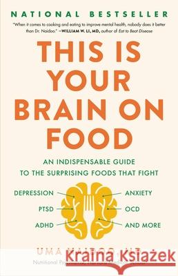 This Is Your Brain on Food: An Indispensable Guide to the Surprising Foods That Fight Depression, Anxiety, Ptsd, Ocd, Adhd, and More Naidoo, Uma 9780316536820