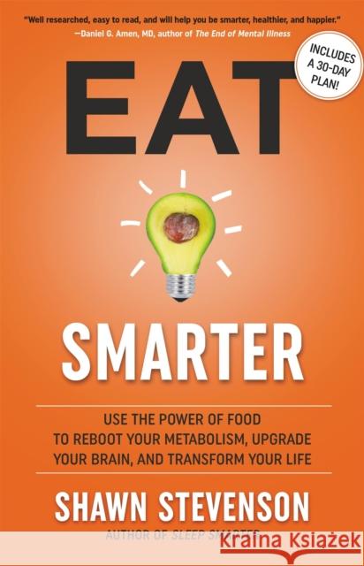 Eat Smarter: Use the Power of Food to Reboot Your Metabolism, Upgrade Your Brain, and Transform Your Life Shawn Stevenson 9780316537919 Little, Brown Spark