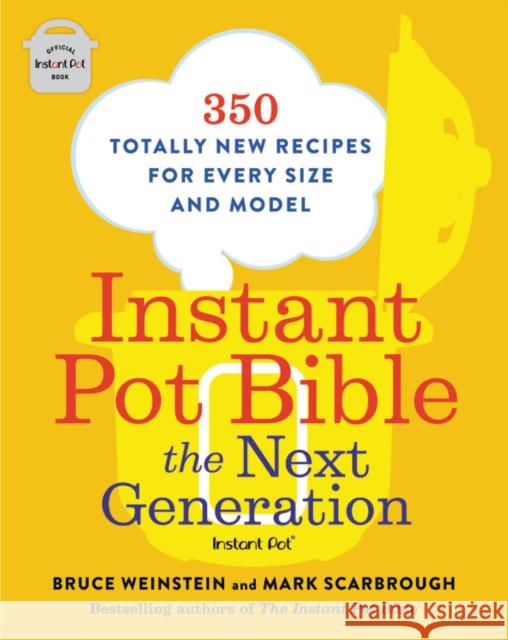 Instant Pot Bible: The Next Generation: 350 Totally New Recipes for Every Size and Model Weinstein, Bruce 9780316541091 Voracious