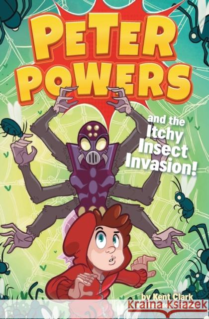 Peter Powers and the Itchy Insect Invasion! Kent Clark Brandon T. Snider Dave Bardin 9780316543583 Little, Brown Books for Young Readers