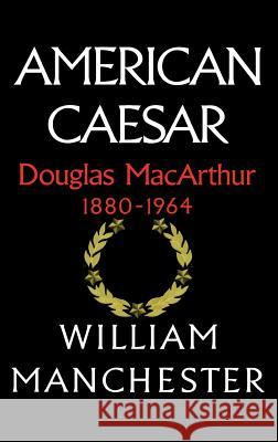 American Caesar: Douglas MacArthur 1880 - 1964 Manchester, William 9780316544986 Little Brown and Company