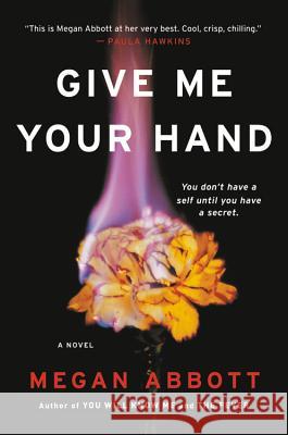 Give Me Your Hand : You don't have a self until you have a secret. A novel Megan Abbott 9780316547185 Little Brown and Company