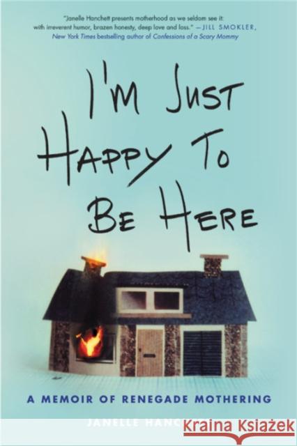 I'm Just Happy to Be Here: A Memoir of Renegade Mothering Janelle Hanchett 9780316549417 Hachette Books