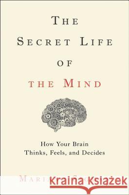 The Secret Life of the Mind: How Your Brain Thinks, Feels, and Decides Mariano Sigman 9780316549622 Little Brown and Company