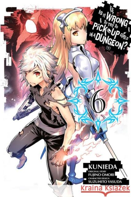 Is It Wrong to Try to Pick Up Girls in a Dungeon?, Volume 6 Fujino Omori Kunieda 9780316552608