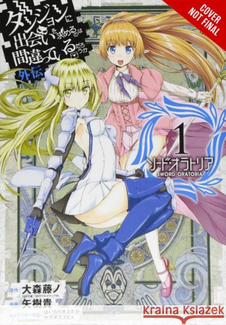 Is It Wrong to Try to Pick Up Girls in a Dungeon? on the Side: Sword Oratoria, Vol. 1 (Manga) Fujino Omori Takashi Yagi 9780316552868