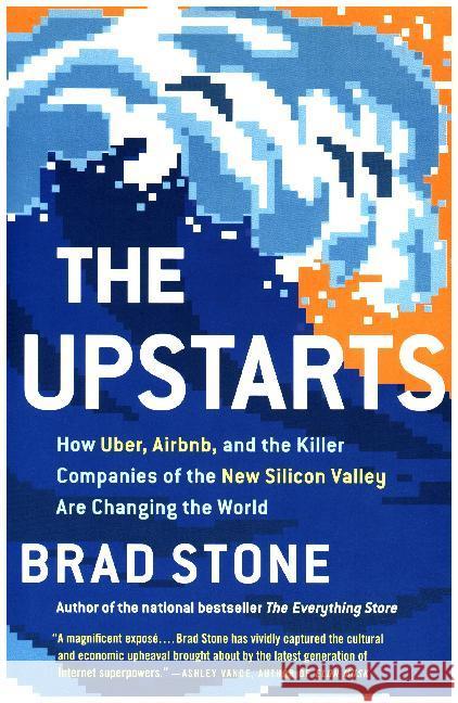 The Upstarts : How Uber, Airbnb, and the Killer Companies of the New Silicon Valley Are Changing the World Stone, Brad 9780316554565 Little, Brown and Company