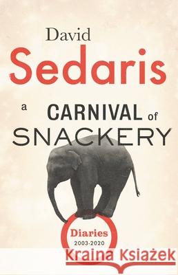 A Carnival of Snackery: Diaries (2003-2020) David Sedaris 9780316558792 Little Brown and Company
