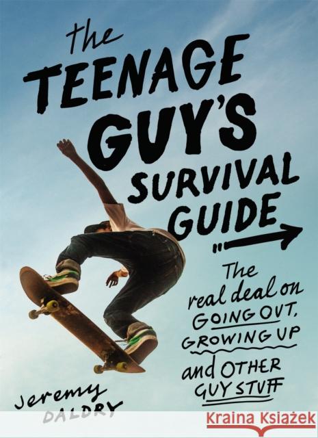 The Teenage Guy's Survival Guide (Revised): The Real Deal on Going Out, Growing Up, and Other Guy Stuff Daldry, Jeremy 9780316561433 Little, Brown Books for Young Readers