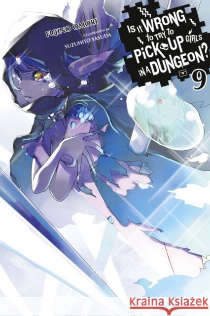 Is It Wrong to Try to Pick Up Girls in a Dungeon?, Vol. 9 Fujino Omori Suzuhito Yasuda 9780316562645 Yen on