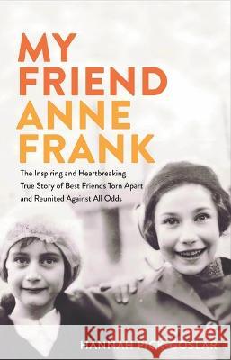 My Friend Anne Frank: The Inspiring and Heartbreaking True Story of Best Friends Torn Apart and Reunited Against All Odds Hannah Pick-Goslar 9780316564403