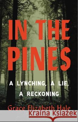 In the Pines: A Lynching, a Lie, a Reckoning Grace Elizabeth Hale John Grisham 9780316564748 Little Brown and Company