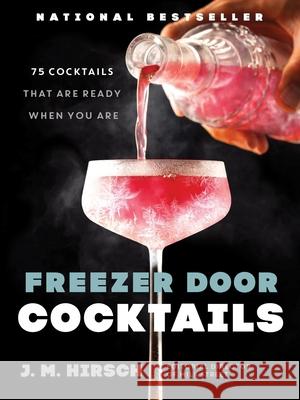 Freezer Door Cocktails : 75 Cocktails That Are Ready When You Are J. M. Hirsch 9780316568982 Little, Brown and Company