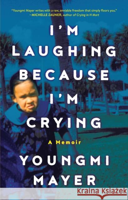 I'm Laughing Because I'm Crying: A Memoir Youngmi Mayer 9780316569231 Little Brown and Company