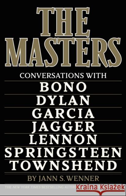 The Masters: Conversations with Dylan, Lennon, Jagger, Townshend, Garcia, Bono, and Springsteen Jann S. Wenner 9780316571050