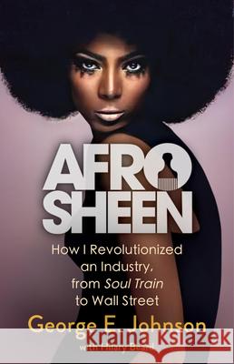 Afro Sheen: How I Revolutionized an Industry and Forever Changed American Culture George E. Johnson 9780316577342