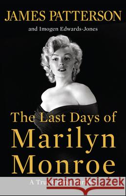The Last Days of Marilyn Monroe: A True Crime Thriller James Patterson Imogen Edwards-Jones 9780316580519