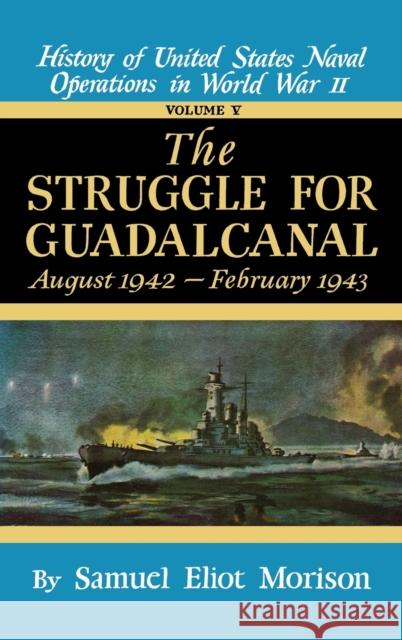 Struggle for Guadalcanal: August 1942 - February 1943 - Volume 5 Samuel Eliot Morison 9780316583053 Little Brown and Company