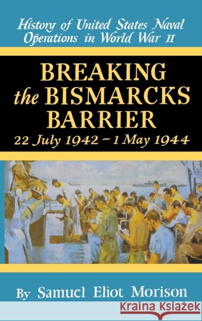 Breaking the Bismarks Barrier: Volume 6: July 1942-May 1944 Morison, Samuel Eliot 9780316583060