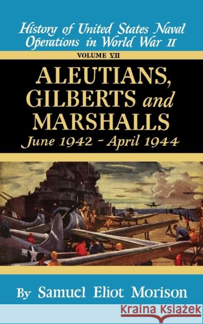 Aleutians, Gilberts, Marshalls: June 1942 - April 1944 - Volume 7 Samuel Eliot Morison 9780316583077