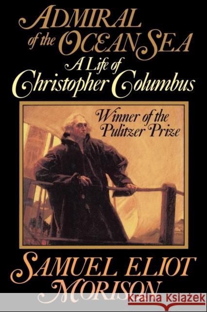 Admiral of the Ocean Sea: A Life of Christopher Columbus Samuel Eliot Morison 9780316584784 Little Brown and Company