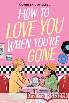 How to Love You When You're Gone Gabriela Gonzales 9780316586047