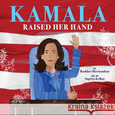 Kamala Raised Her Hand Raakhee Mirchandani Supriya Kelkar 9780316587730 Little, Brown Books for Young Readers