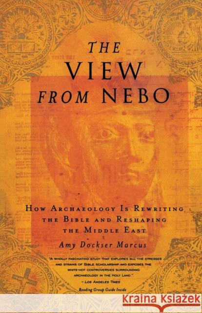 The View from Nebo: How Archaeology Is Rewriting the Bible & Reshaping the .... Amy Dockser Marcus 9780316591621 Back Bay Books