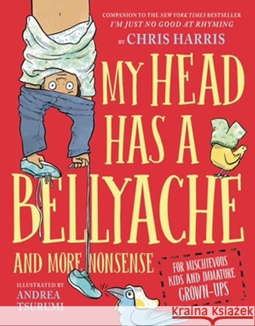 My Head Has a Bellyache: And More Nonsense for Mischievous Kids and Immature Grown-Ups Chris Harris Andrea Tsurumi 9780316592598 Little Brown and Company