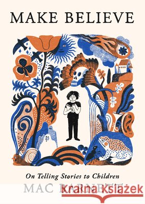 Make Believe: On Telling Stories to Children Mac Barnett 9780316607803 Little Brown and Company