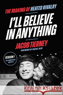 I'll Believe in Anything: The Making of Heated Rivalry Season 1 (the Annotated Scripts) Jacob Tierney Rachel Reid 9780316613941