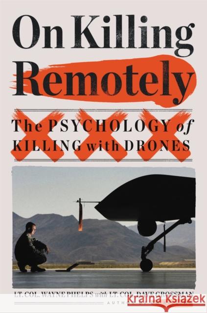 On Killing Remotely: The Psychology of Killing with Drones Wayne Phelps Dave Grossman 9780316628297 Little Brown and Company