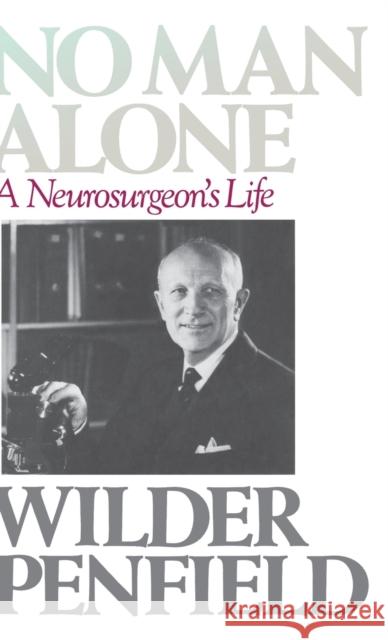 No Man Alone: A Surgeons Life Wilder Penfield 9780316698399 Little Brown and Company