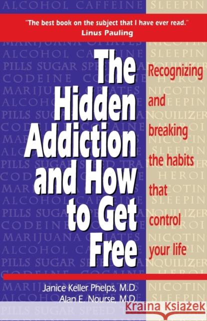 Hidden Addiction and How to Get Free: Recognizing and Breaking the Habits That Control Your Life Janice Keller Phelps Alan E. Nourse M. D. Janice Phelps 9780316704717 Little Brown and Company