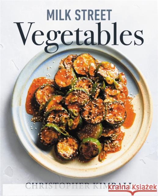 Milk Street Vegetables: 250 Bold, Simple Recipes for Every Season Christopher Kimball 9780316705981
