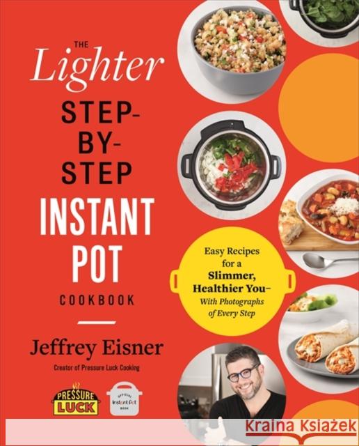 The Lighter Step-By-Step Instant Pot Cookbook: Easy Recipes for a Slimmer, Healthier You - With Photographs of Every Step Jeffrey Eisner 9780316706377 Little, Brown & Company