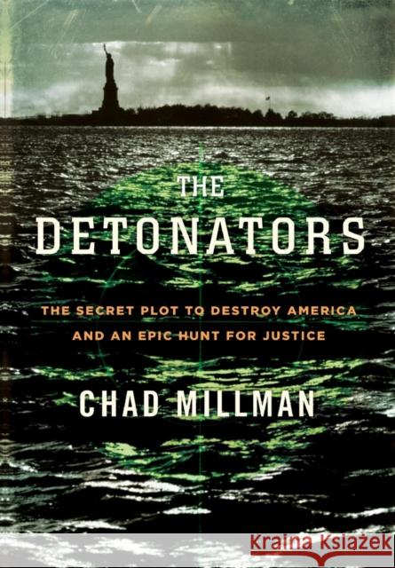 The Detonators: The Secret Plot to Destroy America and an Epic Hunt for Justice Millman, Chad 9780316734967 Little Brown and Company