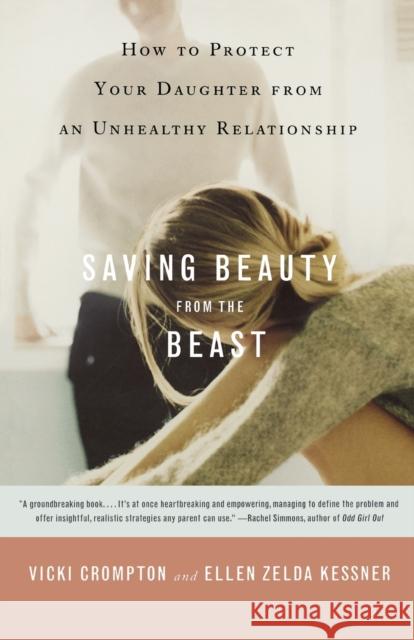 Saving Beauty from the Beast : How to Protect Your Daughter from an Unhealthy Relationship Vicki Crompton Ellen Zelda Kessner Ellen Zelda Kessner 9780316735520 