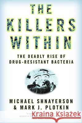 The Killers Within: The Deadly Rise of Drug-Resistant Bacteria Michael Shnayerson Mark J. Plotkin 9780316735667 Back Bay Books