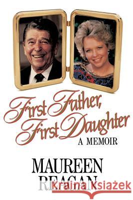 First Father, First Daughter: A Memoir Maureen Reagan 9780316736367 Little Brown and Company
