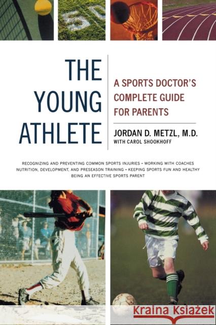 The Young Athlete: A Sports Doctor's Complete Guide for Parents Jordan D. Metzl Carol Shookhoff Carol Shookhoff 9780316738651