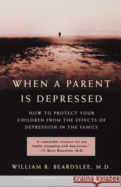 When a Parent Is Depressed: How to Protect Your Children from Effects of Depression in the Family William R. Beardslee 9780316738897 Little Brown and Company