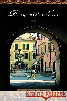 Pasquale's Nose: Idle Days in an Italian Town Michael Rips 9780316748643