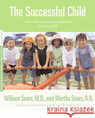 The Successful Child: What Parents Can Do to Help Kids Turn Out Well Martha Sears William Sears Martha Sears 9780316777490 Little Brown and Company