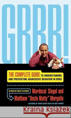 Grrr!: The Complete Guide to Understanding and Preventing Aggressive Behavior Mordecai Siegal Matthew 'Uncle Matty' Margolis Matthew Margolis 9780316790222 Little Brown and Company