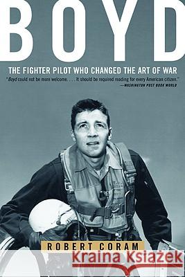 Boyd: The Fighter Pilot Who Changed the Art of War Robert Coram 9780316796880 Back Bay Books