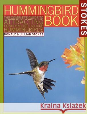 The Hummingbird Book: The Complete Guide to Attracting, Identifying, and Enjoying Hummingbirds Donald Stokes Lillian                                  Lillian Q. Stokes 9780316817158 Little Brown and Company